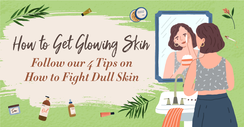 How to Get Glowing Skin: 5 Skincare Tips to Fight Dull Skin