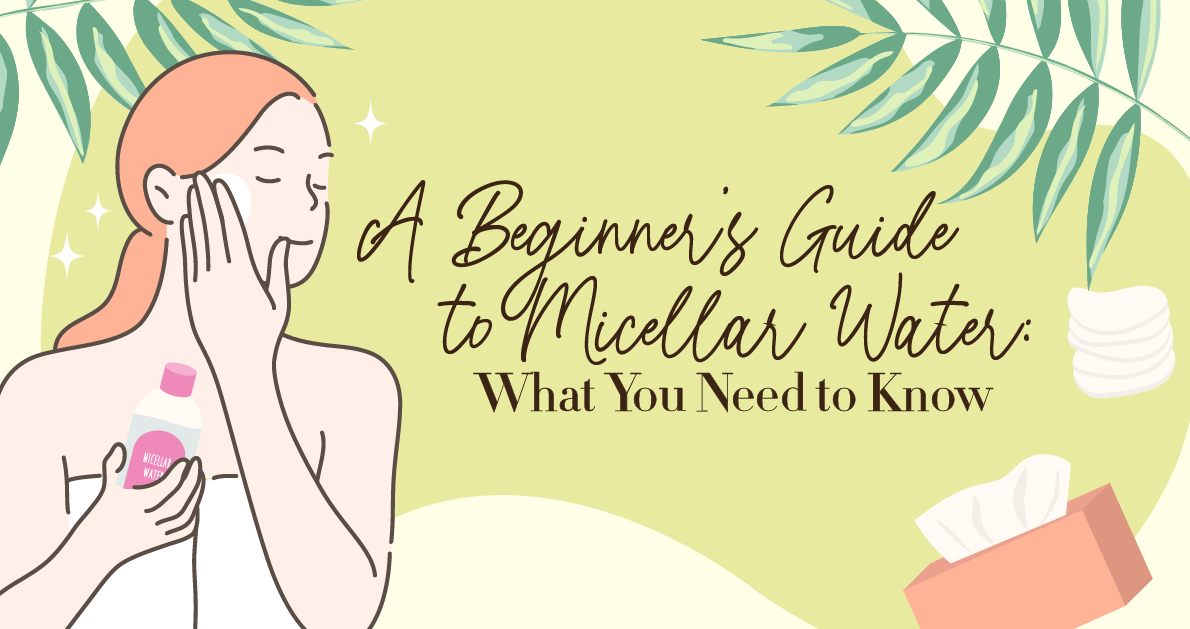 A Beginner’s Guide to Micellar Water: What You Need to Know