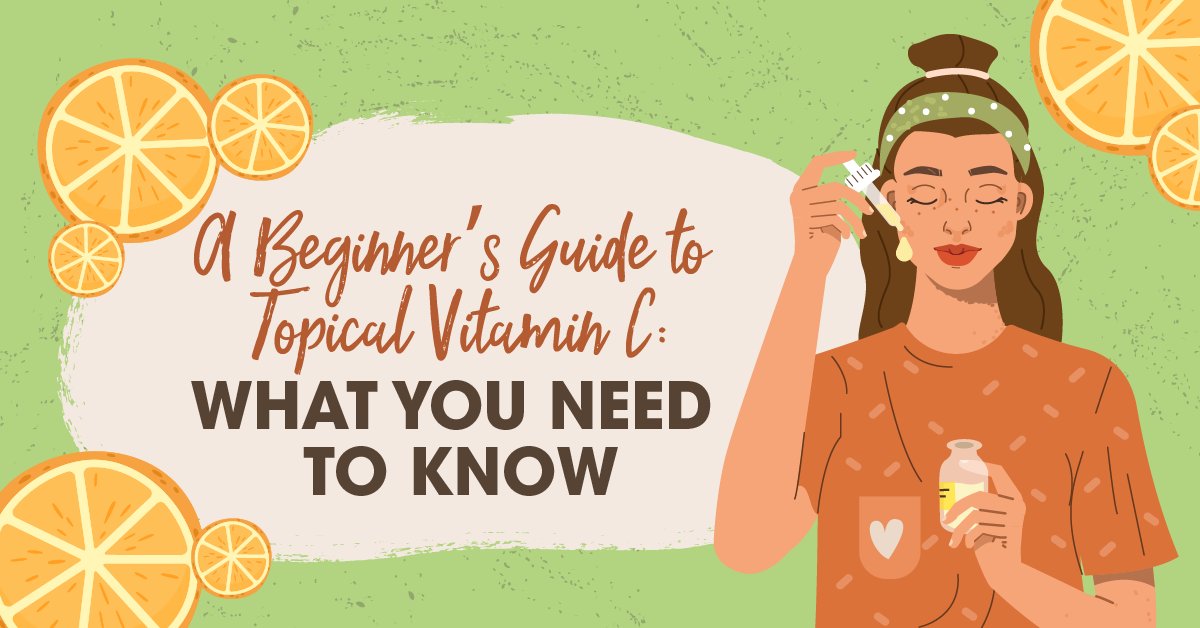 A Beginner’s Guide to Topical Vitamin C: What You Need to Know